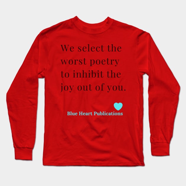 We Select the worst poetry to inhibit the joy out of you. Blue Heart Publications. Funny  Advertisement of Blue Heart Publications Long Sleeve T-Shirt by Blue Heart Design